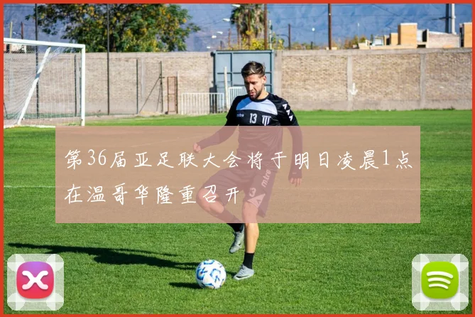 第36届亚足联大会将于明日凌晨1点在温哥华隆重召开
