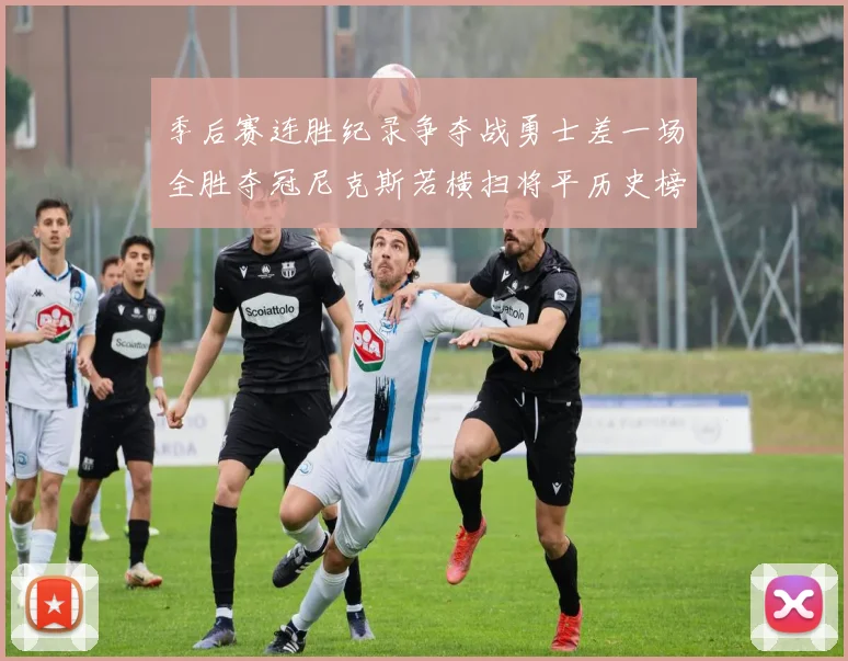 季后赛连胜纪录争夺战勇士差一场全胜夺冠尼克斯若横扫将平历史榜首